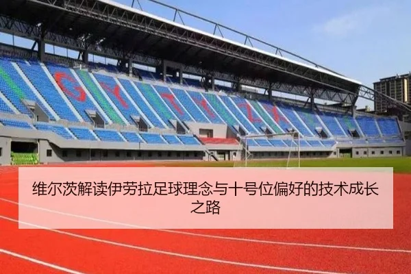 维尔茨解读伊劳拉足球理念与十号位偏好的技术成长之路